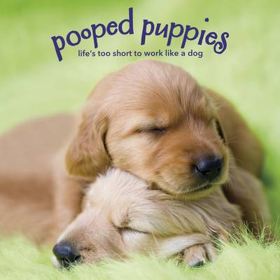 Pooped Puppies: Life's Too Short to Work Like a Dog (Hardback)