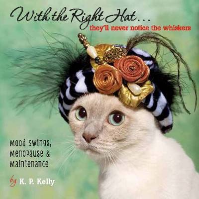 With the Right Hat... They'll Never Notice the Whiskers: Mood Swings, Menopause & Maintenance (Hardback)