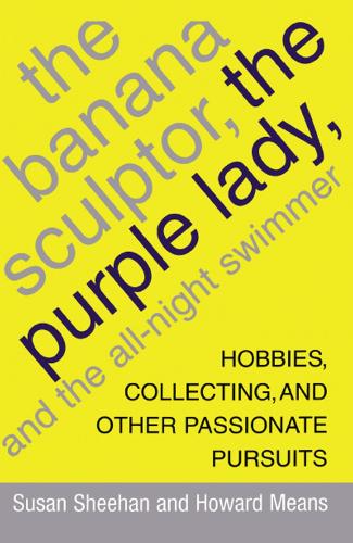 The Banana Sculptor, the Purple Lady, and the All-Night Swimmer: Hobbies, Collecting, and Other Passionate Pursuits (Paperback)