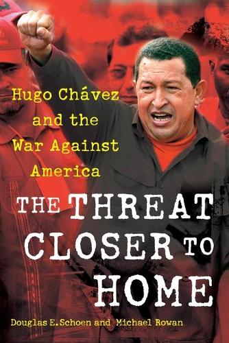 The Threat Closer to Home: Hugo Chavez and the War Against America (Paperback)