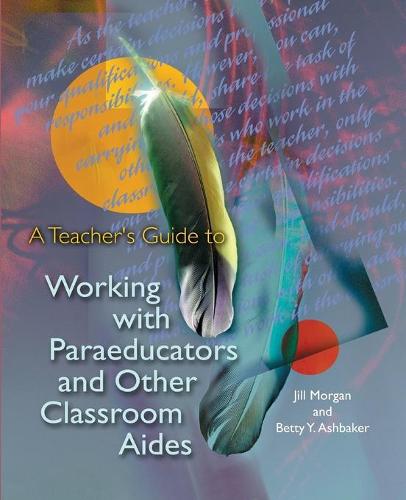 A Teacher's Guide to Working with Paraeducators and Other Classroom Aides (Paperback)