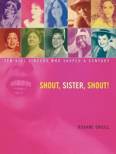 Shout, Sister, Shout!: Ten Girl Singers Who Shaped A Century (Paperback)
