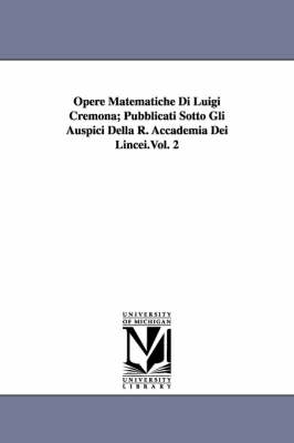 Opere Matematiche Di Luigi Cremona; Pubblicati Sotto Gli Auspici Della R. Accademia Dei Lincei.Vol. 2 (Paperback)