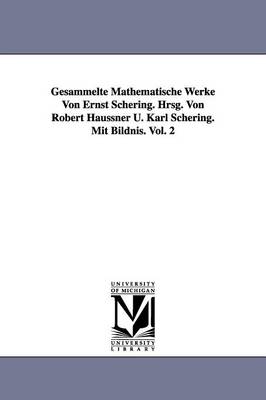 Gesammelte Mathematische Werke Von Ernst Schering. Hrsg. Von Robert Haussner U. Karl Schering. Mit Bildnis. Vol. 2 (Paperback)