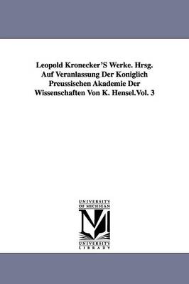 Leopold Kronecker's Werke. Hrsg. Auf Veranlassung Der Koniglich Preussischen Akademie Der Wissenschaften Von K. Hensel.Vol. 3 (Paperback)