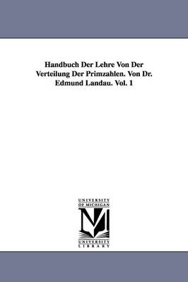 Handbuch Der Lehre Von Der Verteilung Der Primzahlen. Von Dr. Edmund Landau. Vol. 1 (Paperback)