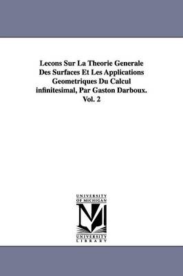 Lecons Sur La Theorie Generale Des Surfaces Et Les Applications Geometriques Du Calcul Infinitesimal, Par Gaston Darboux. Vol. 2 (Paperback)