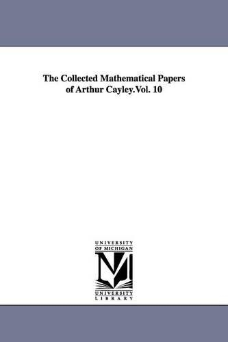 The Collected Mathematical Papers of Arthur Cayley.Vol. 10 (Paperback)