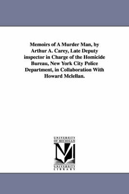 Memoirs of a Murder Man, by Arthur A. Carey, Late Deputy Inspector in Charge of the Homicide Bureau, New York City Police Department, in Collaboration (Paperback)