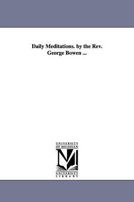Daily Meditations. by the REV. George Bowen ... (Paperback)