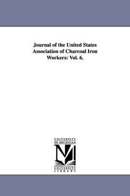 Journal of the United States Association of Charcoal Iron Workers: Vol. 6. (Paperback)