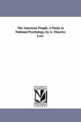 The American People, a Study in National Psychology, by A. Maurice Low. (Paperback)