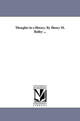 Thoughts in a Library. by Henry M. Bailey ... (Paperback)