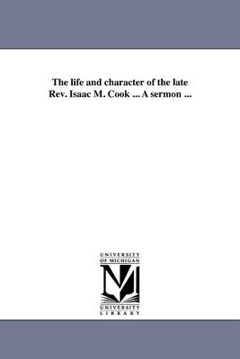 The Life and Character of the Late REV. Isaac M. Cook ... a Sermon ... (Paperback)