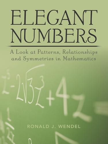 Elegant Numbers: A Look at Patterns, Relationships and Symmetries in Mathematics (Paperback)