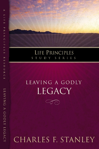 Leaving A Godly Legacy - Life Principles Study Series (Paperback)