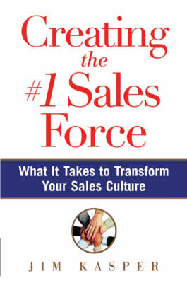 Creating the #1 Sales Force: What it Takes to Transform Your Sales Culture (Hardback)