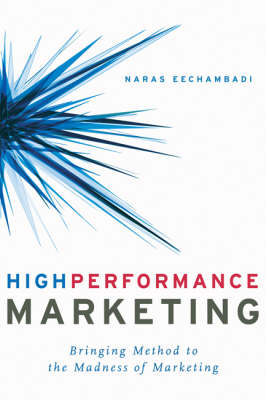 High Performance Marketing: Bringing Method to the Madness of Marketing (Hardback)