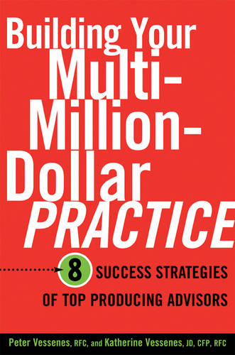 Building Your Multi-million Dollar Practice: 8 Success Strategies of Top Producing Advisors (Hardback)