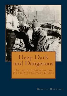 Deep Dark and Dangerous: On the Bottom with the Northwest Salvage Divers (Paperback)