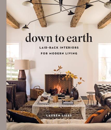 Down to Earth: Laid-back Interiors for Modern Living - Lauren Liess
