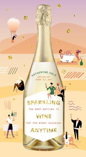 Sparkling Wine Anytime: The Best Bottles to Pop for Every Occasion (Hardback)