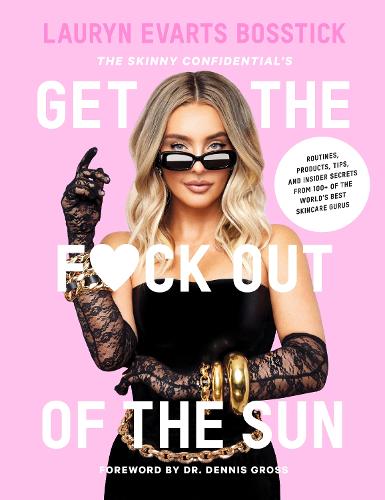 The Skinny Confidential's Get the F*ck Out of the Sun: Routines, Products, Tips, and Insider Secrets from 100+ of the World's Best Skincare Gurus (Hardback)