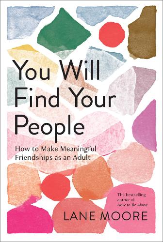 You Will Find Your People: How to Finally Make the Friendships You Deserve (Hardback)