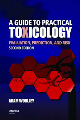 A Guide to Practical Toxicology: Evaluation, Prediction, and Risk, Second Edition (Hardback)