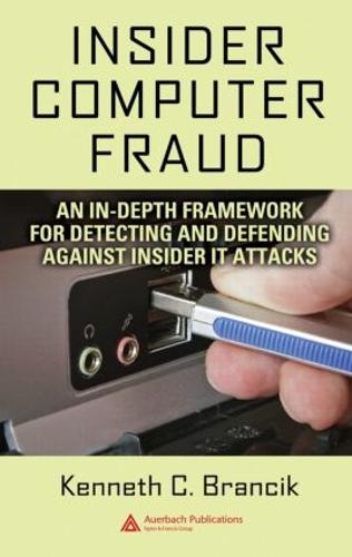 Insider Computer Fraud: An In-depth Framework for Detecting and Defending against Insider IT Attacks (Hardback)