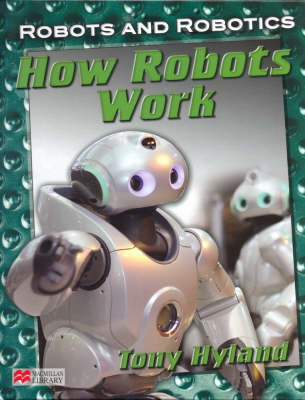 Robots and Robotics How Robots Work Macmillan Library (Hardback)