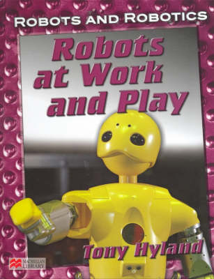 Robots and Robotics at Work and Play Macmillan Library (Hardback)