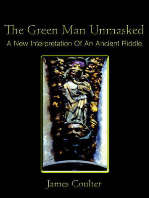 The Green Man Unmasked: A New Interpretation of an Ancient Riddle (Paperback)