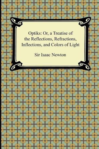 Opticks: Or, a Treatise of the Reflections, Refractions, Inflections, and Colors of Light (Paperback)