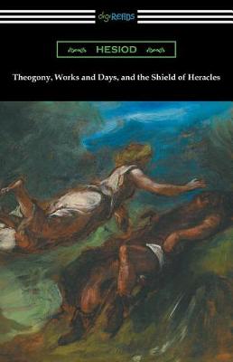 Theogony, Works and Days, and the Shield of Heracles: (translated by Hugh G. Evelyn-White) (Paperback)