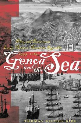 Genoa and the Sea: Policy and Power in an Early Modern Maritime Republic, 1559-1684 - The Johns Hopkins University Studies in Historical and Political Science (Paperback)