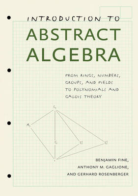 Introduction to Abstract Algebra: From Rings, Numbers, Groups, and Fields to Polynomials and Galois Theory (Hardback)