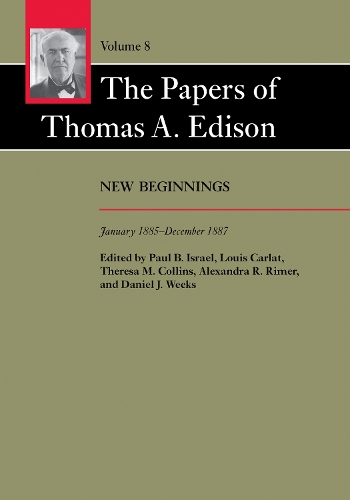The Papers of Thomas A. Edison: Volume 8: New Beginnings, January 1885-December 1887 - The Papers of Thomas A. Edison (Hardback)