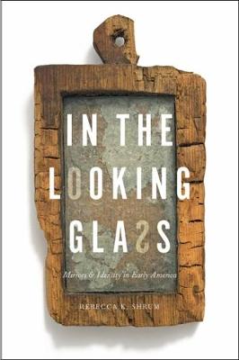 In the Looking Glass: Mirrors and Identity in Early America (Hardback)