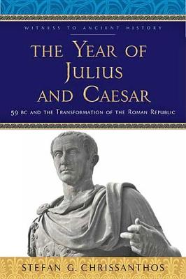 The Year of Julius and Caesar: 59 BC and the Transformation of the Roman Republic - Witness to Ancient History (Paperback)