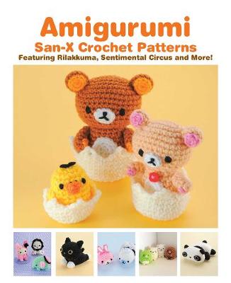 Amigurumi: San-X Crochet Patterns: Featuring Rilakkuma, Sentimental Circus and more! - Amigurumi: San-X Crochet Patterns (Paperback)