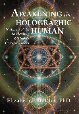 Awakening the Holographic Human: Nature's Path to Healing and Higher Consciousness (Hardback)