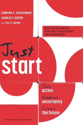 Just Start: Take Action, Embrace Uncertainty, Create the Future (Hardback)