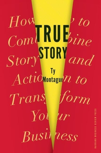 True Story: How to Combine Story and Action to Transform Your Business (Hardback)
