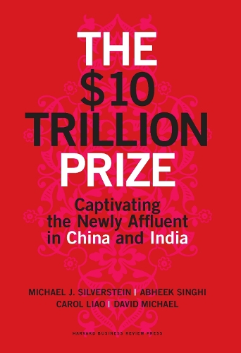 The $10 Trillion Prize: Captivating the Newly Affluent in China and India (Hardback)
