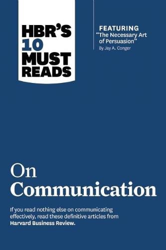 HBR's 10 Must Reads on Communication (with featured article "The Necessary Art of Persuasion," by Jay A. Conger) - HBR's 10 Must Reads (Paperback)