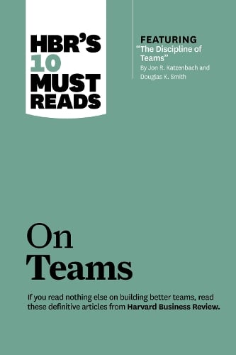 HBR's 10 Must Reads on Teams (with featured article "The Discipline of Teams," by Jon R. Katzenbach and Douglas K. Smith) - HBR's 10 Must Reads (Paperback)