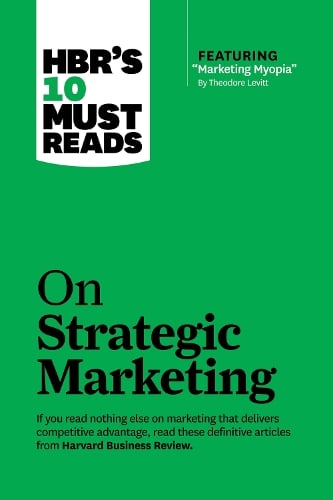HBR's 10 Must Reads on Strategic Marketing (with featured article "Marketing Myopia," by Theodore Levitt) - HBR's 10 Must Reads (Paperback)
