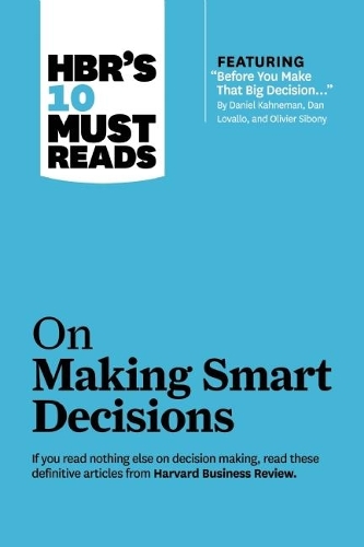 HBR's 10 Must Reads on Making Smart Decisions (with featured article "Before You Make That Big Decision..." by Daniel Kahneman, Dan Lovallo, and Olivier Sibony) - HBR's 10 Must Reads (Paperback)