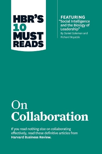 HBR's 10 Must Reads on Collaboration (with featured article "Social Intelligence and the Biology of Leadership," by Daniel Goleman and Richard Boyatzis) - Harvard Business Review Must Reads (Paperback)